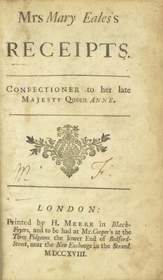 Mrs. Mary Eales Receipts. Confectioner to her late Majesty Queen Anne