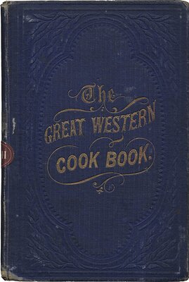 The Great Western Cook Book, or, Table Receipts, Adapted to Western Housewifery