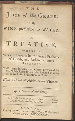 The Juice of the Grape: or, Wine Preferable to Water. A Treatise Wherein Wine is Shewn to be the Grand Preserver of Health, and Restorer in Most Diseases