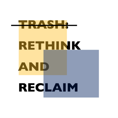 Trash: Rethink and Reclaim